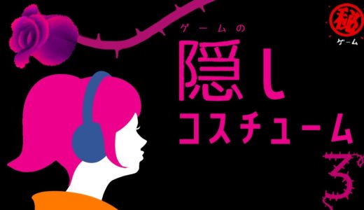 ゲームの隠しコスチュームパート③【入手困難編】　 - マル秘ゲーム -