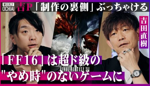 【落合陽一】スクエニの吉田直樹「FF16はストーリーに全振りした」最新『ファイナルファンタジー』は海外ドラマ４シーズン分の超大作で“やめ時”なし！吉Pが制作の裏側、FF14と7、ゲーム実況について語る